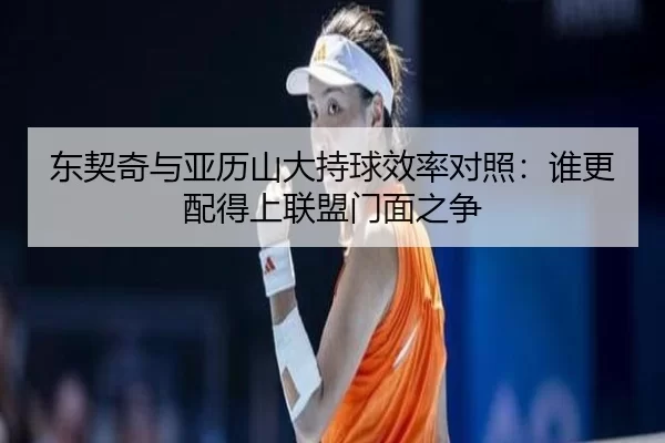 东契奇与亚历山大持球效率对照：谁更配得上联盟门面之争